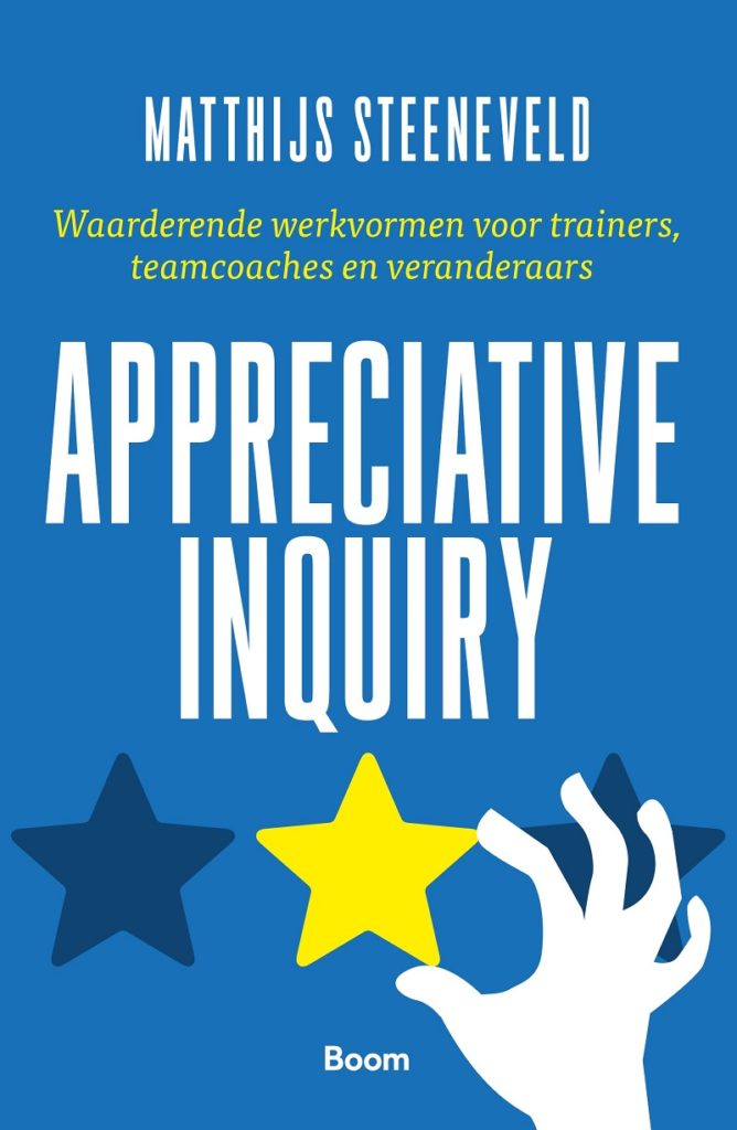 Appreciative Inquiry
Waarderende werkvormen voor trainers, teamcoaches en veranderaars